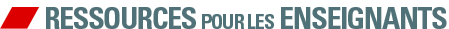Ressources pour les enseignants Ressources pour les enseignants
