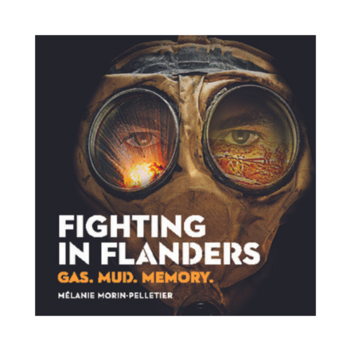 Fighting in Flanders: Gas. Mud. Memory. By Mélanie Morin-Pelletier