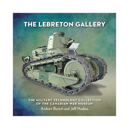 The LeBreton Gallery: The Military Technology Collection of the Canadian War Museum By Andrew Burtch and Jeff Noakes