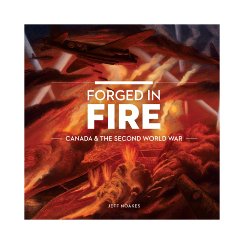 Forged in Fire: Canada and the Second World War by Jeff Noakes