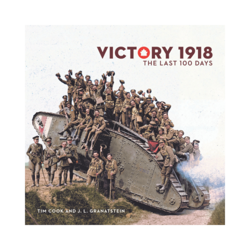 Victory 1918 – The Last 100 Days by Tim Cook and J. L. Granatstein