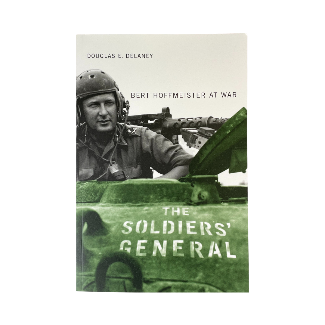 85933_THE SOLDIERS GENERAL BERT (PB_1 The Soldiers' General: Bert Hoffmeister at War by Douglas E. Delaney
