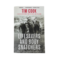 Lifesavers and Body Snatchers Medical Care and the Struggle for Survival in the Great War by historical author Tim Cook