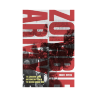 Zombie Army The Canadian Army and Conscription in the Second World War By Daniel Byers