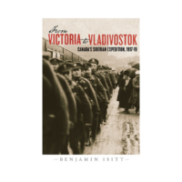 From Victoria to Vladivostok Canada’s Siberian Expedition, 1917-19 By Benjamin Isitt