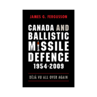 Canada and Ballistic Missile Defence, 1954-2009 Déjà Vu All Over Again By James G. Fergusson