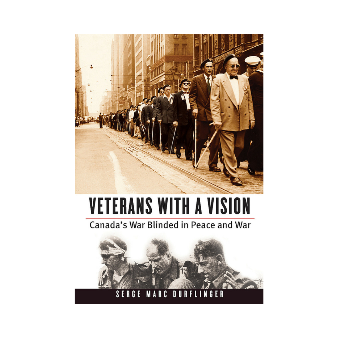 99714_VETERANS WITH A VISION (PB) Veterans with a Vision Canada’s War Blinded in Peace and War By Serge Marc Durflinger