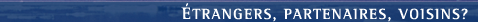 trangers, partenaires, voisins?