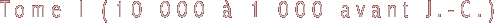 Tome I (10 000  1 000 avant J.-C.)