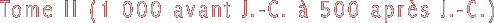 Tome II (1 000 avant J.-C.  500 aprs J.-C.)