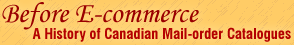 Before E-commerce: A History of Canadian 
Mail-order Catalogues