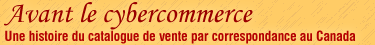 Avant le cybercommerce - Histoire du 
catalogue de vente par correspondance au Canada