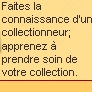Faites la connaissance d'un collectionneur; 
apprenez  prendre soin de votre collection.