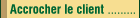 Accrocher le client