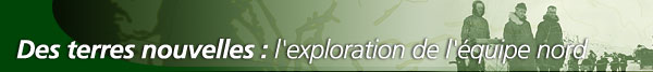 Des terres nouvelles : l'exploration de l'quipe nord