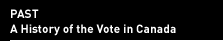 Past - A History of the Vote in Canada