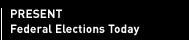 Present - Federal Elections Today