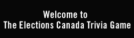 Welcome to The Elections Canada Trivia Game
