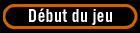Dbut du jeu
