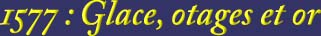 1577 : Glace, otages et or