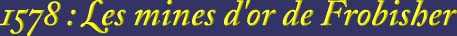 1578 : Les mines d'or de Frobisher