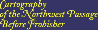 Cartography of the Northwest Passage Before Frobisher