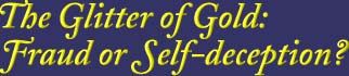The Glitter of Gold: Fraud or Self-deception?
