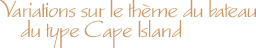 Variations sur le thme 
du bateau du type Cape Island