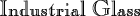 Industrial Glass