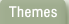 Themes