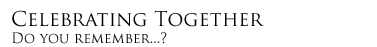 Celebrating Together - Do you remember...?