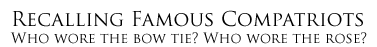 Recalling Famous Compatriots - Who wore the bow tie? Who wore the rose?